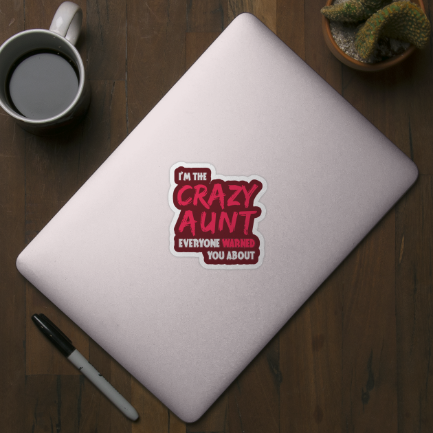 i'm crazy aunt everyone warned you about by variantees